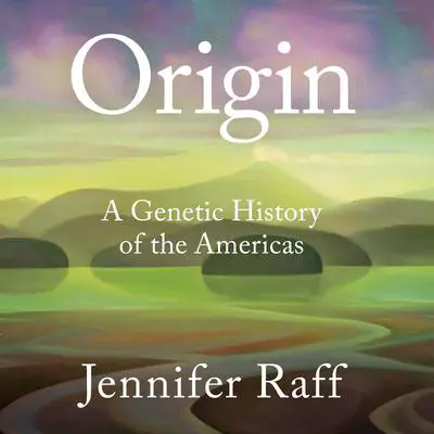Origin: A Genetic History of the Americas Audibook, by Jennifer Raff