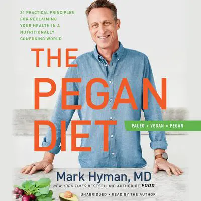 The Pegan Diet: 21 Practical Principles for Reclaiming Your Health in a Nutritionally Confusing World Audibook, by Mark Hyman