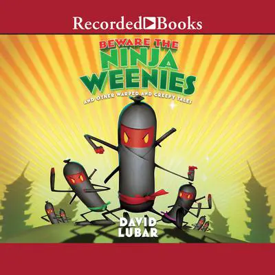Beware the Ninja Weenies: And Other Warped and Creepy Tales Audibook, by David Lubar