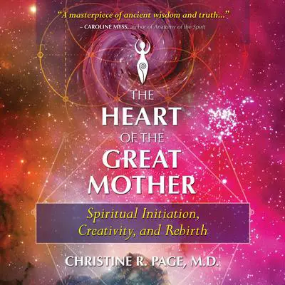The Heart of the Great Mother: Spiritual Initiation, Creativity, and Rebirth Audibook, by Christine R. Page