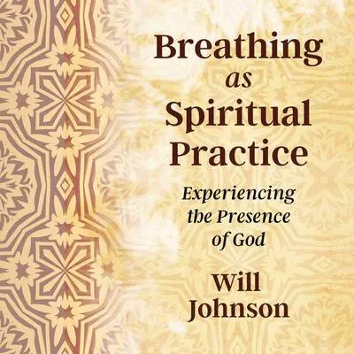 Breathing as Spiritual Practice: Experiencing the Presence of God Audibook, by Will Johnson