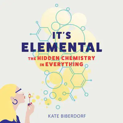 It's Elemental: The Hidden Chemistry in Everything Audibook, by Kate Biberdorf