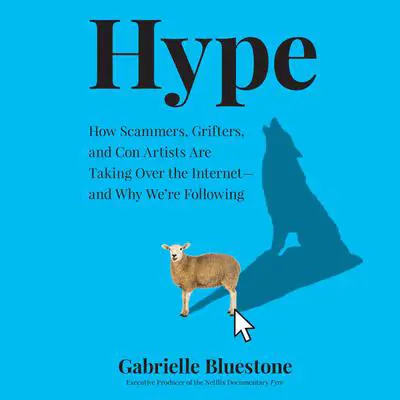 Hype: How Scammers, Grifters, and Con Artists Are Taking Over the Internet—and Why We're Following Audibook, by Gabrielle Bluestone