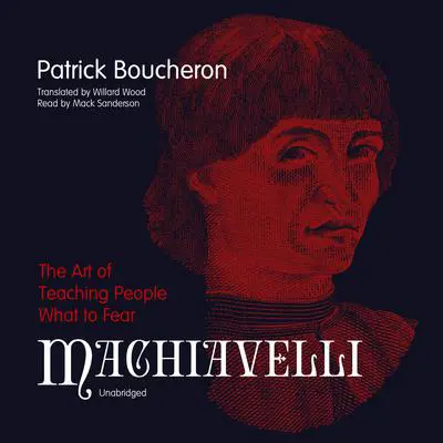 Machiavelli: The Art of Teaching People What to Fear Audibook, by Patrick Boucheron