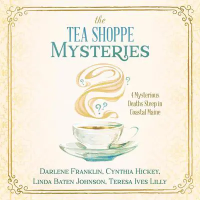 The Tea Shoppe Mysteries: 4 Mysterious Deaths Steep in Coastal Maine Audibook, by Cynthia Hickey