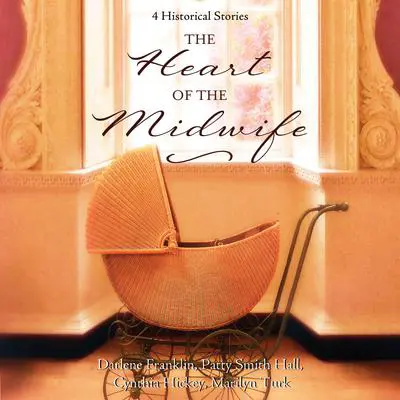 The Heart of the Midwife: 4 Historical Stories Audibook, by Cynthia Hickey