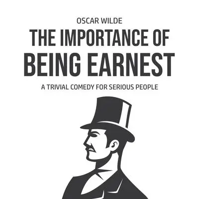 The Importance of Being Earnest: A Trivia Comedy for Serious People: A Trivia Comedy for Serious People Audibook, by Oscar Wilde