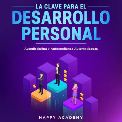 La Clave para el Desarrollo Personal. Autodisciplina y Autoconfianza Automatizadas Audibook, by Happy Academy