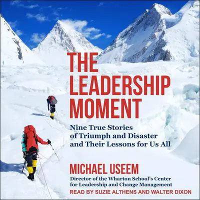 The Leadership Moment: Nine True Stories of Triumph and Disaster and Their Lessons for Us All Audibook, by Michael Useem