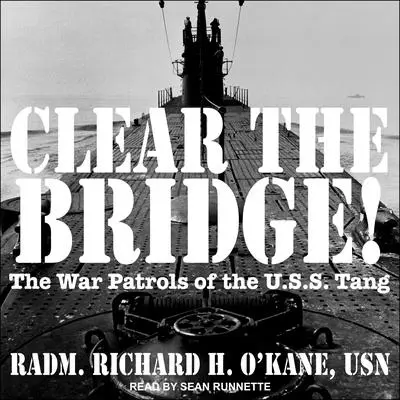 Clear the Bridge!: The War Patrols of the U.S.S Tang Audibook, by Richard H. O'Kane