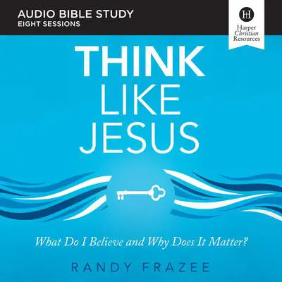 Think Like Jesus: Audio Bible Studies: What Do I Believe and Why Does It Matter? Audibook, by Randy Frazee