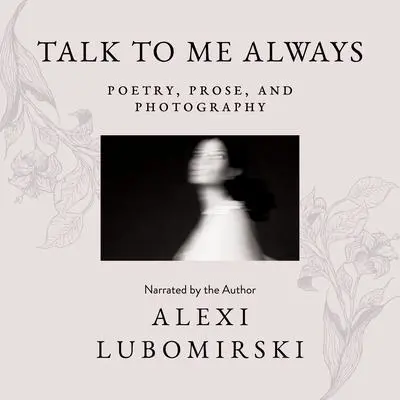 Talk to Me Always: Poetry, Prose, and Photography Audibook, by HSH Prince Alexi Lubomirski