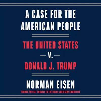 A Case for the American People: The United States v. Donald J. Trump Audibook, by Norman Eisen
