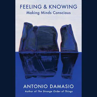 Feeling & Knowing: Making Minds Conscious Audibook, by Antonio Damasio