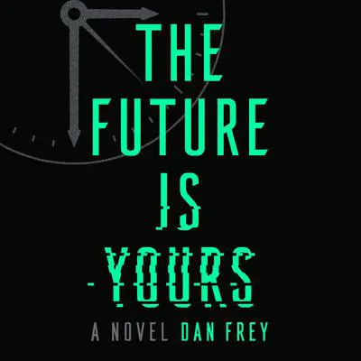 The Future Is Yours: A Novel Audibook, by Dan Frey