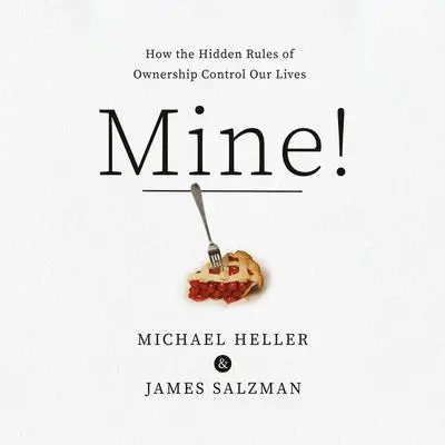 Mine!: How the Hidden Rules of Ownership Control Our Lives Audibook, by James Salzman