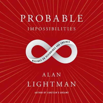 Probable Impossibilities: Musings on Beginnings and Endings Audibook, by Alan Lightman