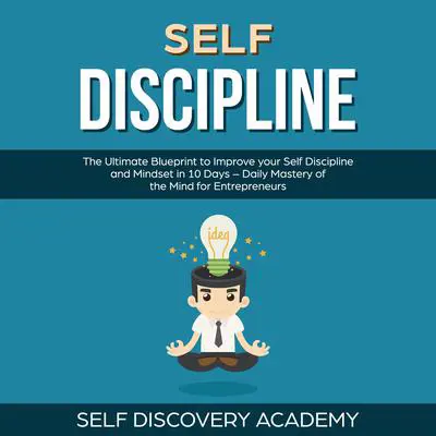 Self Discipline: The Ultimate Blueprint to Improve your Self Discipline and Mindset in 10 Days – Daily Mastery of the Mind for Entrepreneurs Audibook, by Self Discovery Academy
