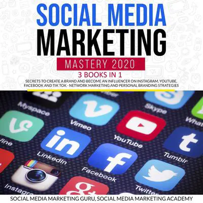 Social Media Marketing Mastery 2020 3 Books in 1: Secrets to Create a Brand and Become an Influencer on Instagram, Youtube, Facebook, and Tik Tok, Network Marketing and Personal Branding Strategies Audibook, by Social Media Marketing Academy