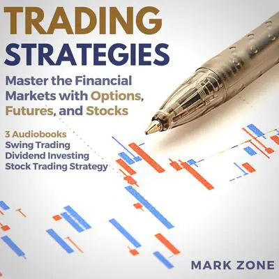 Trading Strategies - Master the Financial Markets with Options, Futures, and Stocks - 3 Audiobooks: Swing Trading, Dividend Investing, Stock Trading Strategy Audibook, by Mark Zone