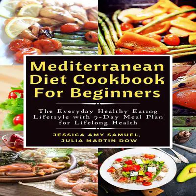 Mediterranean Diet Cookbook For Beginners: The Everyday Healthy Eating Lifestyle with 7-Day Meal Plan for Lifelong Health Audibook, by Jessica Amy Samuel