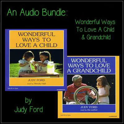 An Audio Bundle: Wonderful Ways To Love A Child & Grandchild: Wonderful Ways To Love A Child &amp; Grandchild Audibook, by Judy Ford