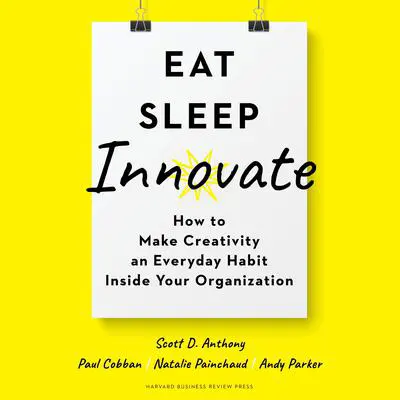 Eat, Sleep, Innovate: How to Make Creativity an Everyday Habit Inside Your Organization Audibook, by Andy Parker