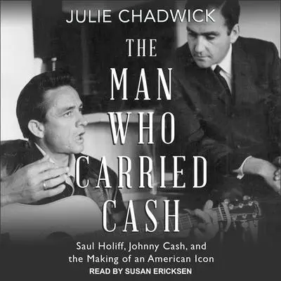 The Man Who Carried Cash: Saul Holiff, Johnny Cash, and the Making of an American Icon Audibook, by Julie Chadwick