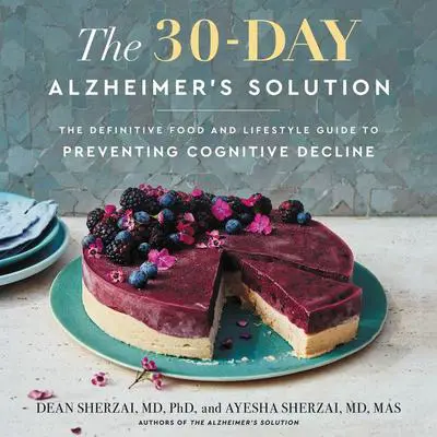 The 30-Day Alzheimer's Solution: The Definitive Food and Lifestyle Guide to Preventing Cognitive Decline Audibook, by Ayesha Sherzai