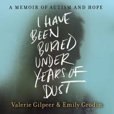 I Have Been Buried Under Years of Dust: A Memoir of Autism and Hope Audibook, by Emily Grodin