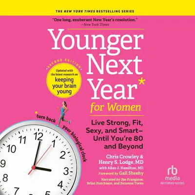 Younger Next Year for Women, 2nd Edition: Live Strong, Fit, Sexy, and Smart—Until You’re 80 and Beyond Audibook, by Chris Crowley