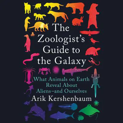 The Zoologist's Guide to the Galaxy: What Animals on Earth Reveal About Aliens--and Ourselves Audibook, by Arik Kershenbaum