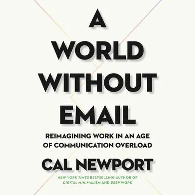 A World Without Email: Reimagining Work in an Age of Communication Overload Audibook, by Cal Newport