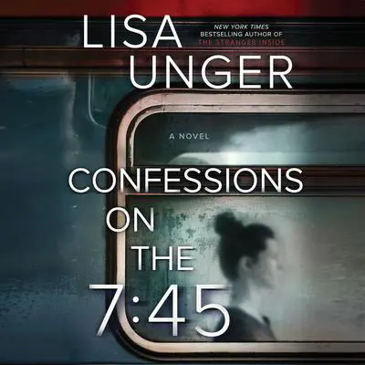 Confessions on the 7:45 Audibook, by Lisa Unger