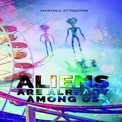 Aliens are Already Among Us Audibook, by Martin K. Ettington