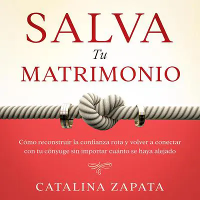 Salva tu matrimonio: Cómo reconstruir la confianza rota y volver a conectar con tu cónyuge sin importar cuánto se haya alejado Audibook, by Catalina Zapata