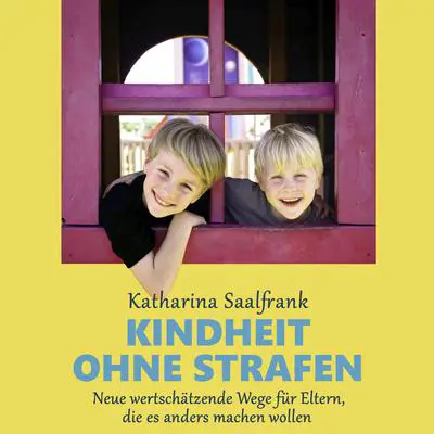 Kindheit ohne Strafen. Neue wertschätzende Wege für Eltern, die es anders machen wollen Audibook, by Katharina Saalfrank