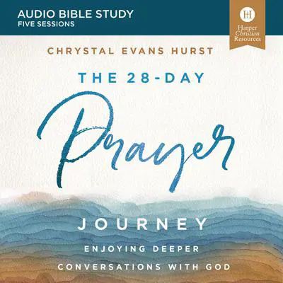 The 28-Day Prayer Journey: Audio Bible Studies: Enjoying Deeper Conversations with God Audibook, by Chrystal Evans Hurst