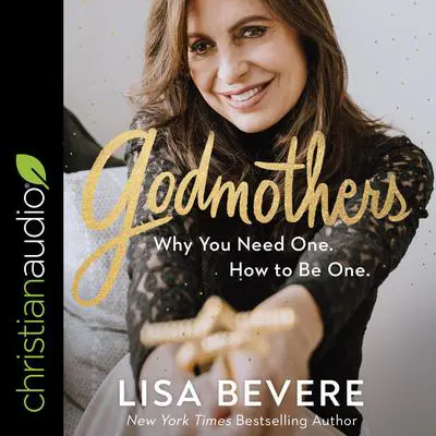 Godmothers: Why You Need One. How to Be One. Audibook, by Lisa Bevere