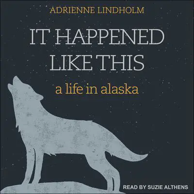 It Happened Like This: A Life in Alaska Audibook, by Adrienne Lindholm