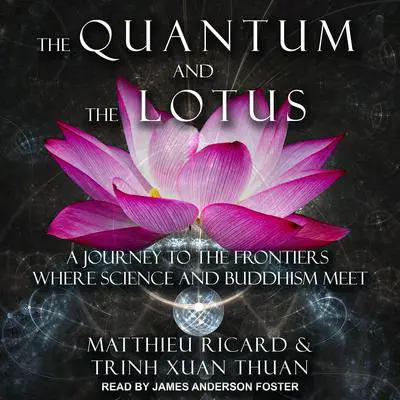 The Quantum and the Lotus: A Journey to the Frontiers Where Science and Buddhism Meet Audibook, by Matthieu Ricard