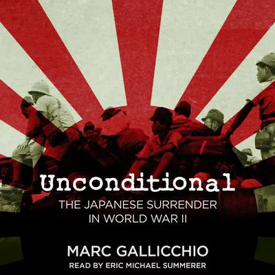 Unconditional: The Japanese Surrender in World War II Audibook, by Marc Gallicchio