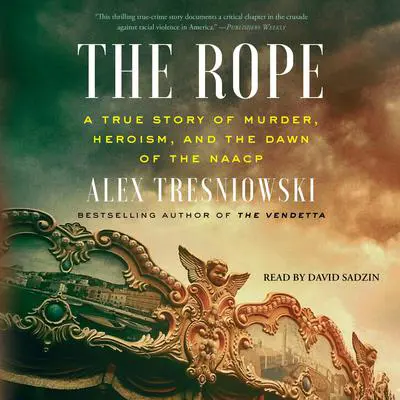 The Rope: A True Story of Murder, Heroism, and the Dawn of the NAACP Audibook, by Alex Tresniowski