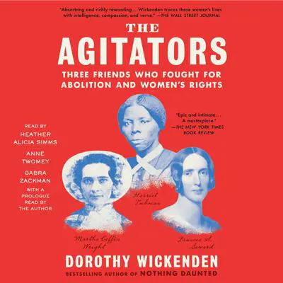 The Agitators: Three Friends Who Fought for Abolition and Women's Rights Audibook, by Dorothy Wickenden