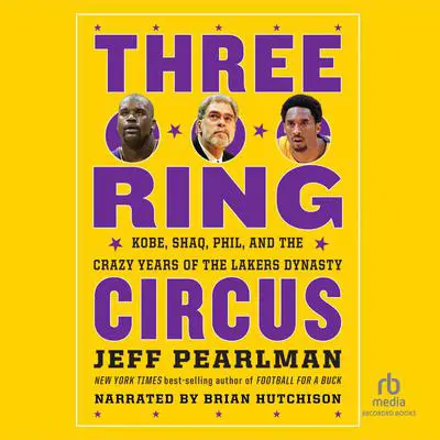 Three-Ring Circus: Kobe, Shaq, Phil, and the Crazy Years of the Lakers Dynasty Audibook, by Jeff Pearlman