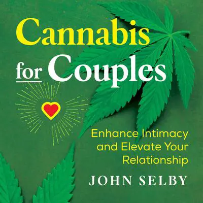 Cannabis for Couples: Enhance Intimacy and Elevate Your Relationship Audibook, by John Selby
