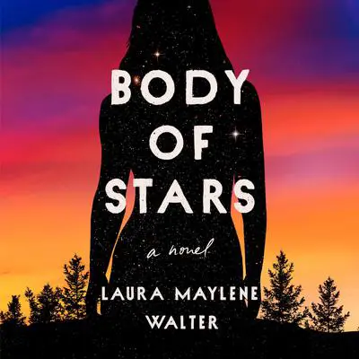 Body of Stars: A Novel Audibook, by Laura Maylene Walter