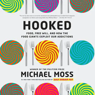 Hooked: Food, Free Will, and How the Food Giants Exploit Our Addictions Audibook, by Michael Moss
