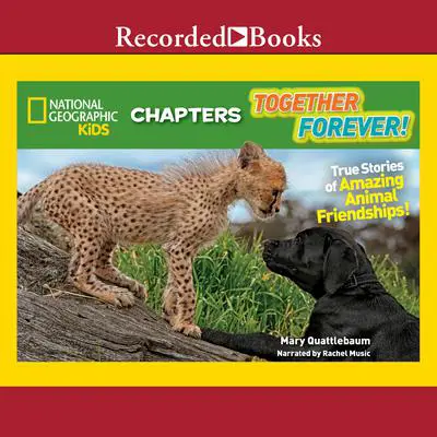 National Geographic Kids Chapters: Together Forever!: True Stories of Amazing Animal Friendships Audibook, by Mary Quattlebaum