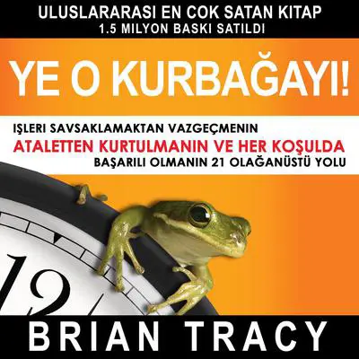 Ye o kurbağayı! İşleri Savsaklamaktan Vazgeçmenin, Ataletten Kurtulmanın ve Her Koşulda Başarılı Olmanın 21 Olağanüstü Yolu Audibook, by Brian Tracy